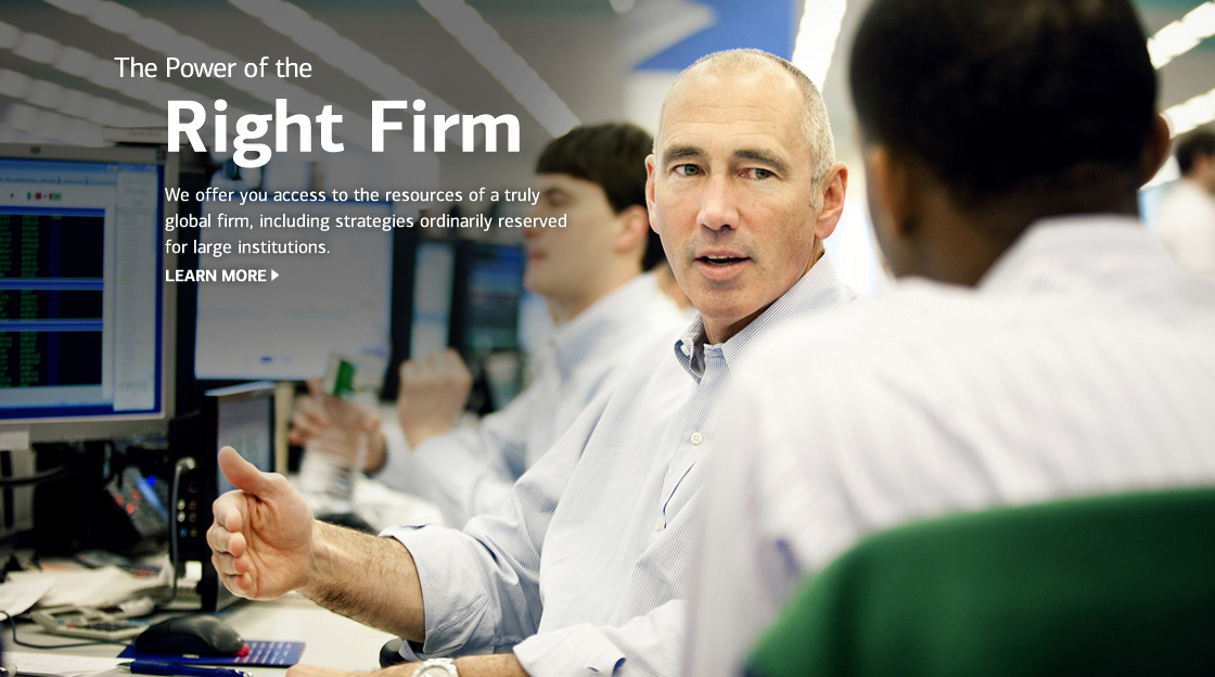The Power of the Right Firm. We offer you access to the resources of a truly global firm, including strategies ordinarily reserved for large institutions. Learn more.