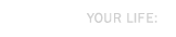 Your Life
