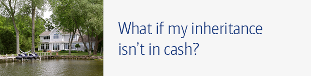 What if my inheritance isn’t in cash?