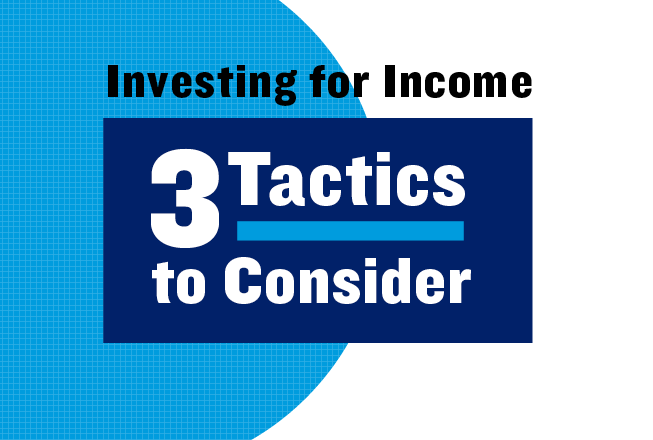 Headline text: Investing for Income. 3 Tactics to Consider.